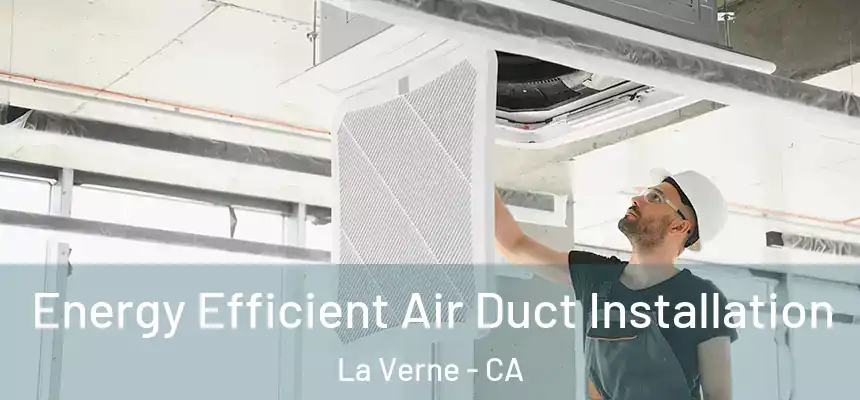 Energy Efficient Air Duct Installation La Verne - CA