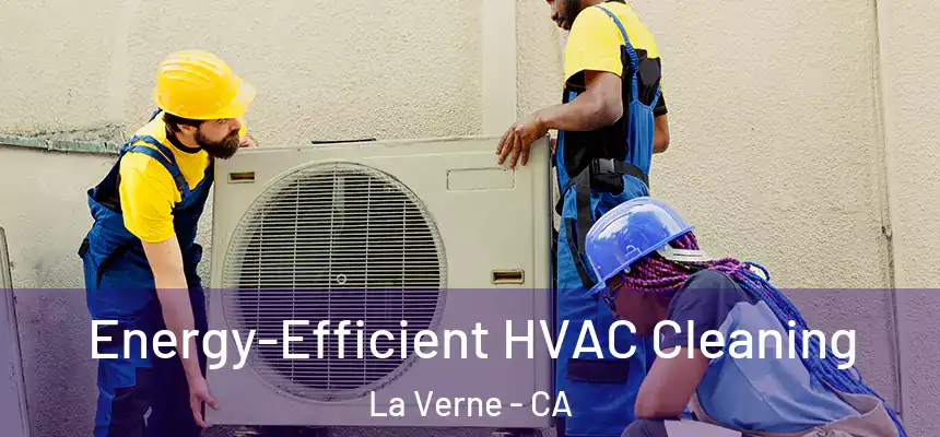 Energy-Efficient HVAC Cleaning La Verne - CA