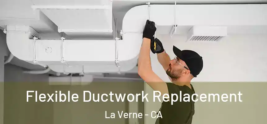  Flexible Ductwork Replacement La Verne - CA
